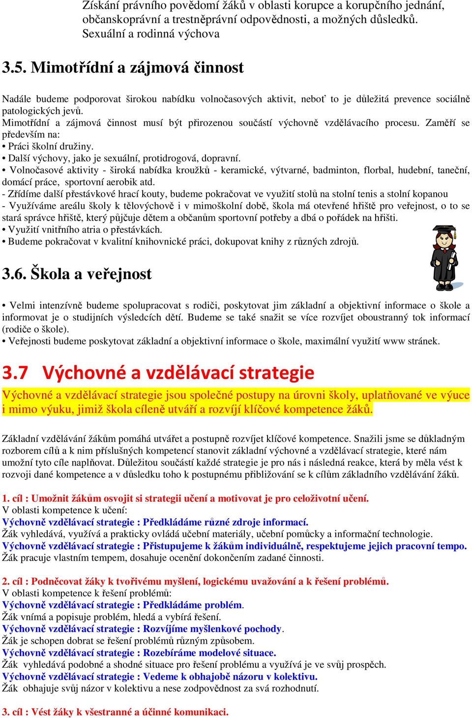 Mimotřídní a zájmová činnost musí být přirozenou součástí výchovně vzdělávacího procesu. Zaměří se především na: Práci školní družiny. Další výchovy, jako je sexuální, protidrogová, dopravní.