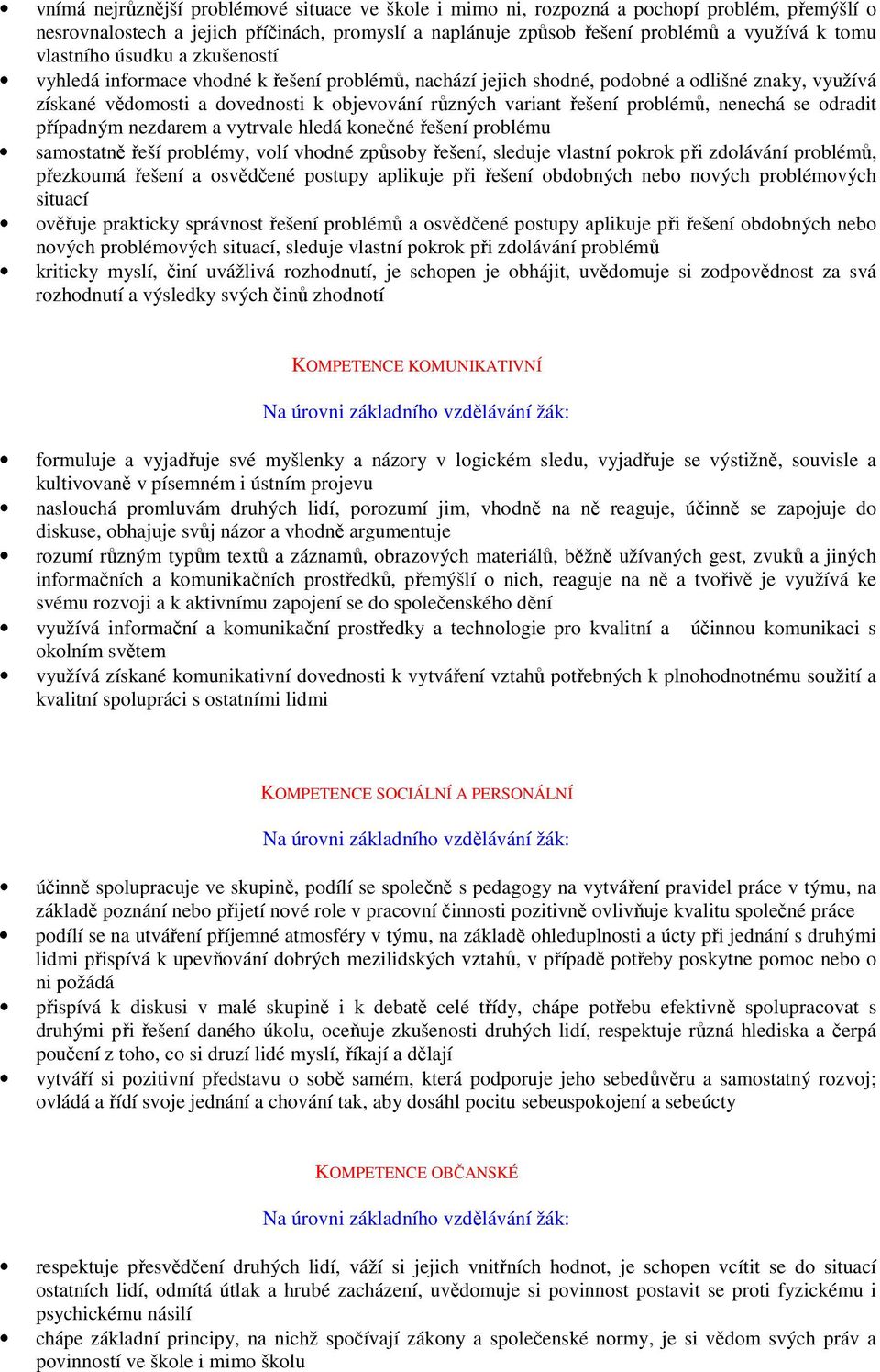 problémů, nenechá se odradit případným nezdarem a vytrvale hledá konečné řešení problému samostatně řeší problémy, volí vhodné způsoby řešení, sleduje vlastní pokrok při zdolávání problémů, přezkoumá