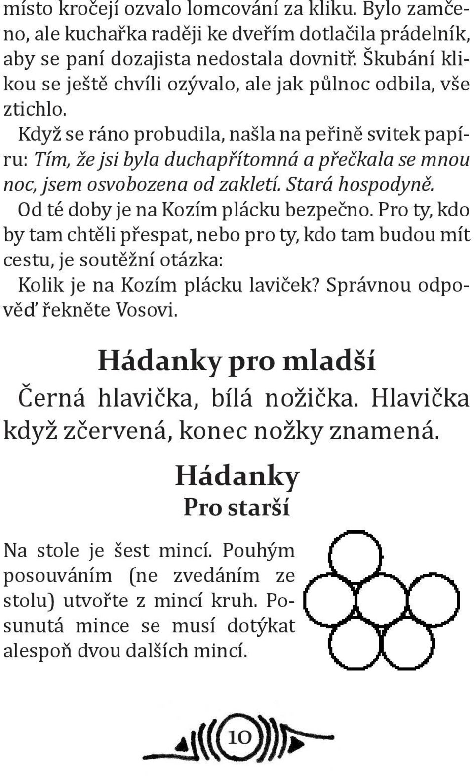 Když se ráno probudila, našla na peřině svitek papíru: Tím, že jsi byla duchapřítomná a přečkala se mnou noc, jsem osvobozena od zakletí. Stará hospodyně. Od té doby je na Kozím plácku bezpečno.