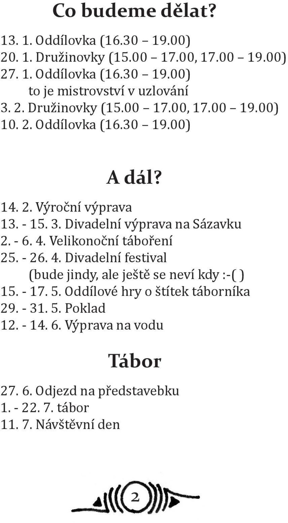 Divadelní výprava na Sázavku 2. - 6. 4. Velikonoční táboření 25. - 26. 4. Divadelní festival (bude jindy, ale ještě se neví kdy :-( ) 15. - 17.