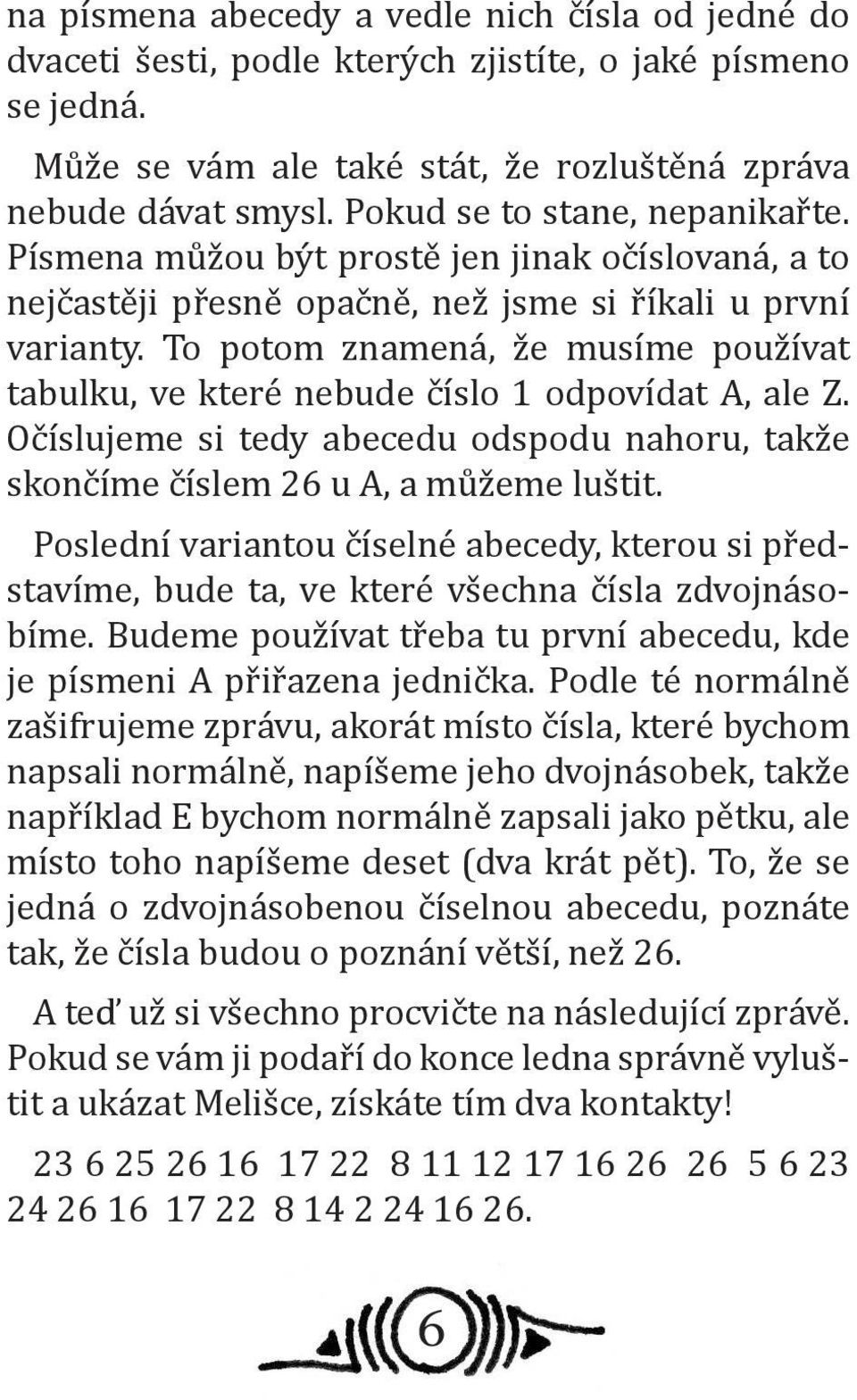 To potom znamená, že musíme používat tabulku, ve které nebude číslo 1 odpovídat A, ale Z. Očíslujeme si tedy abecedu odspodu nahoru, takže skončíme číslem 26 u A, a můžeme luštit.