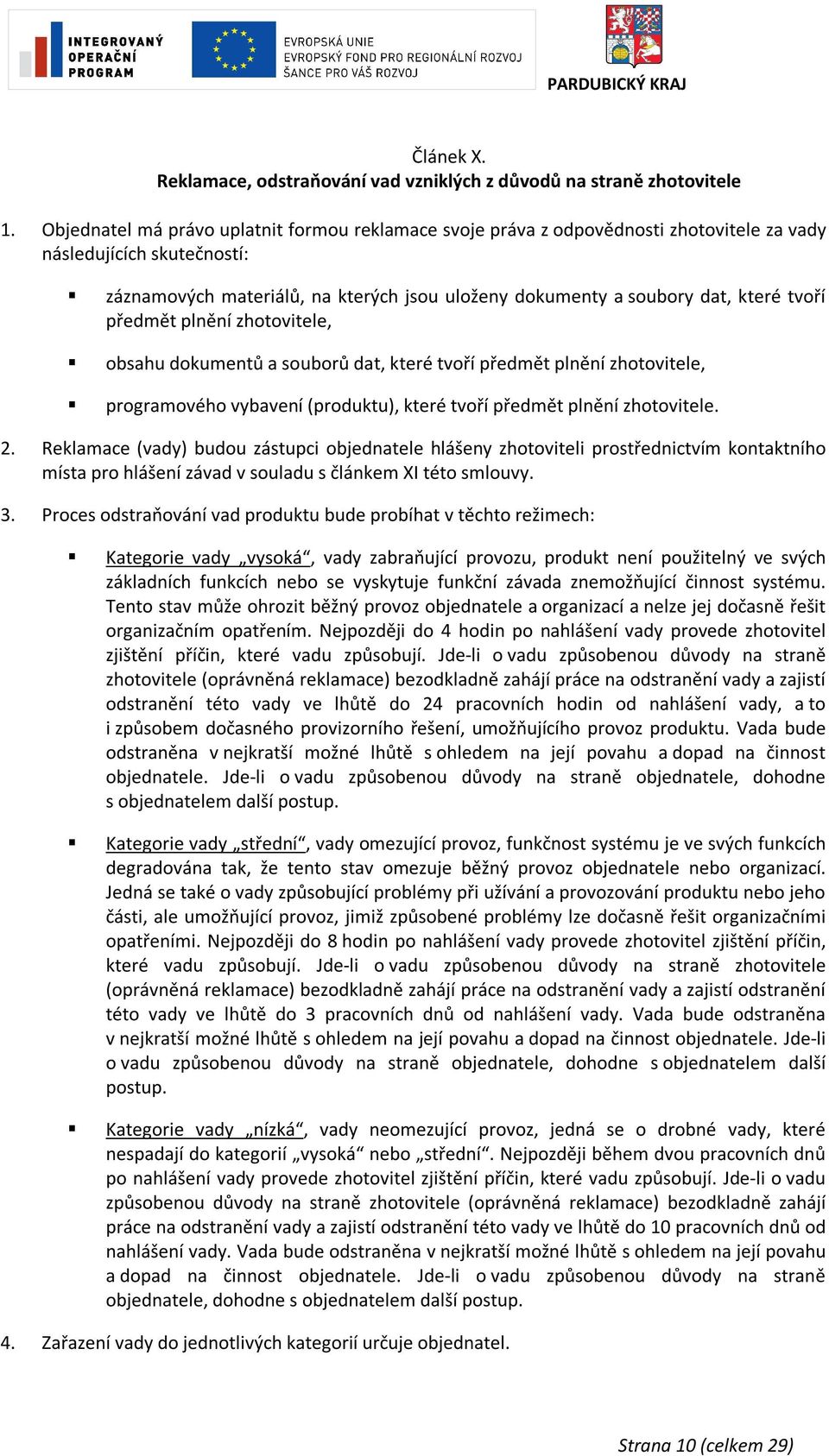 tvoří předmět plnění zhotovitele, obsahu dokumentů a souborů dat, které tvoří předmět plnění zhotovitele, programového vybavení (produktu), které tvoří předmět plnění zhotovitele. 2.