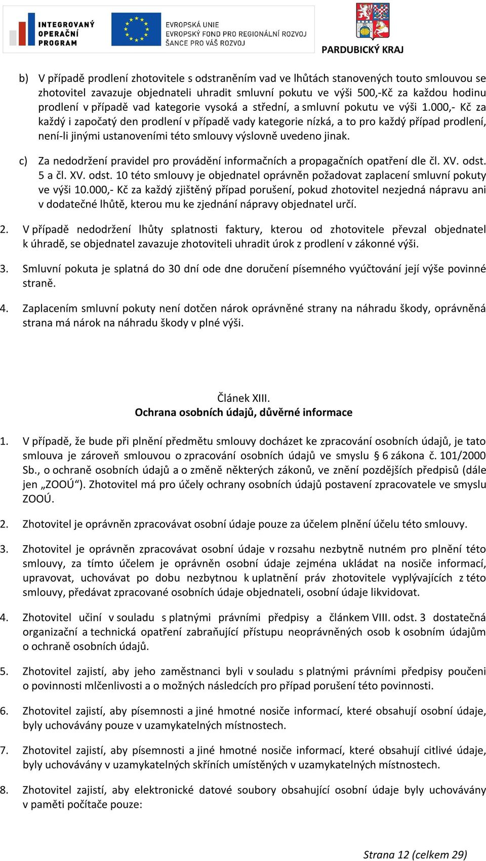 000,- Kč za každý i započatý den prodlení v případě vady kategorie nízká, a to pro každý případ prodlení, není-li jinými ustanoveními této smlouvy výslovně uvedeno jinak.