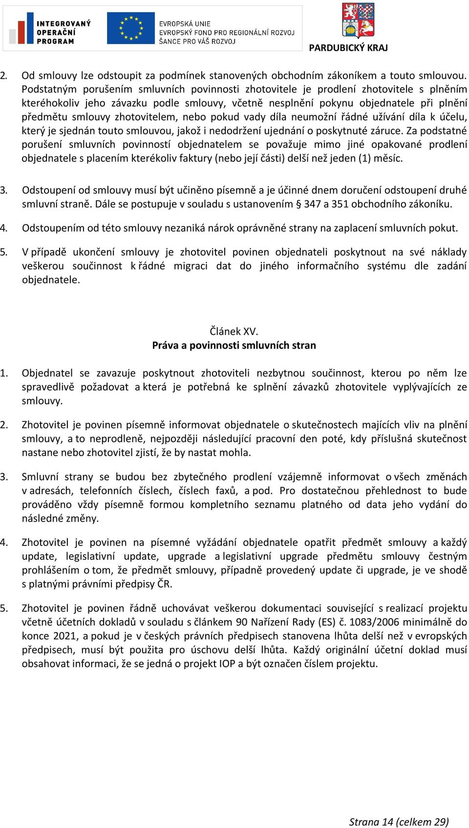 zhotovitelem, nebo pokud vady díla neumožní řádné užívání díla k účelu, který je sjednán touto smlouvou, jakož i nedodržení ujednání o poskytnuté záruce.