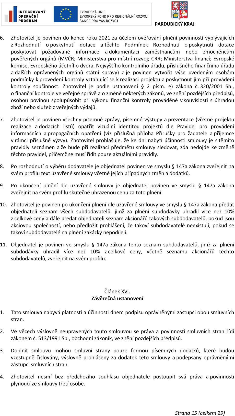 kontrolního úřadu, příslušného finančního úřadu a dalších oprávněných orgánů státní správy) a je povinen vytvořit výše uvedeným osobám podmínky k provedení kontroly vztahující se k realizaci projektu