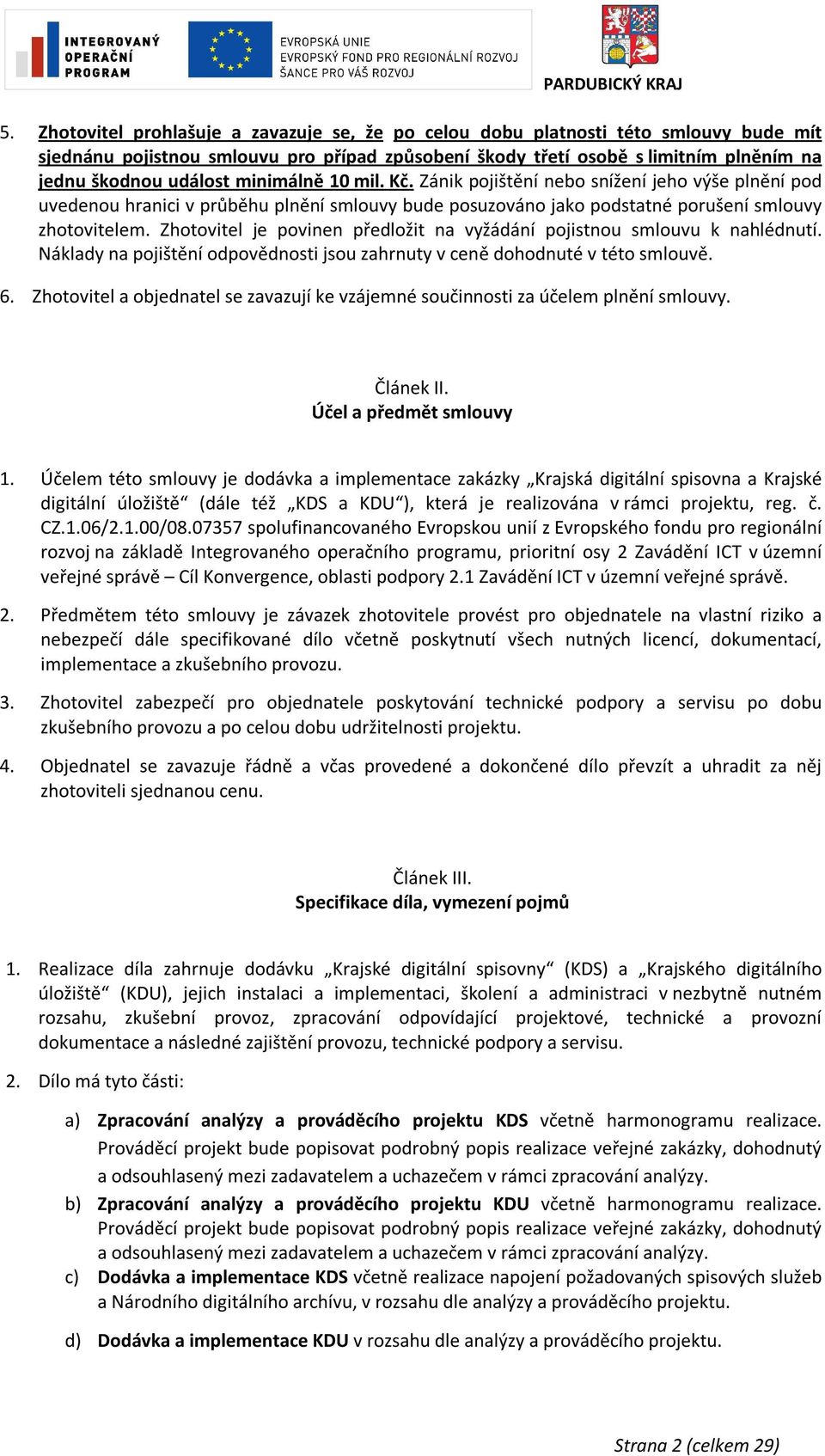 Zhotovitel je povinen předložit na vyžádání pojistnou smlouvu k nahlédnutí. Náklady na pojištění odpovědnosti jsou zahrnuty v ceně dohodnuté v této smlouvě. 6.