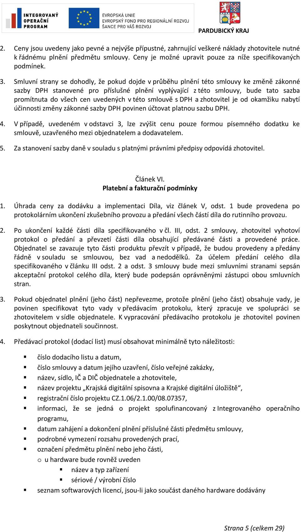 uvedených v této smlouvě s DPH a zhotovitel je od okamžiku nabytí účinnosti změny zákonné sazby DPH povinen účtovat platnou sazbu DPH. 4.