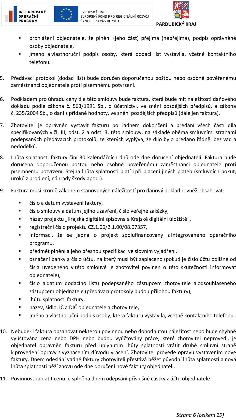 Podkladem pro úhradu ceny dle této smlouvy bude faktura, která bude mít náležitosti daňového dokladu podle zákona č. 563/1991 Sb., o účetnictví, ve znění pozdějších předpisů, a zákona č. 235/2004 Sb.