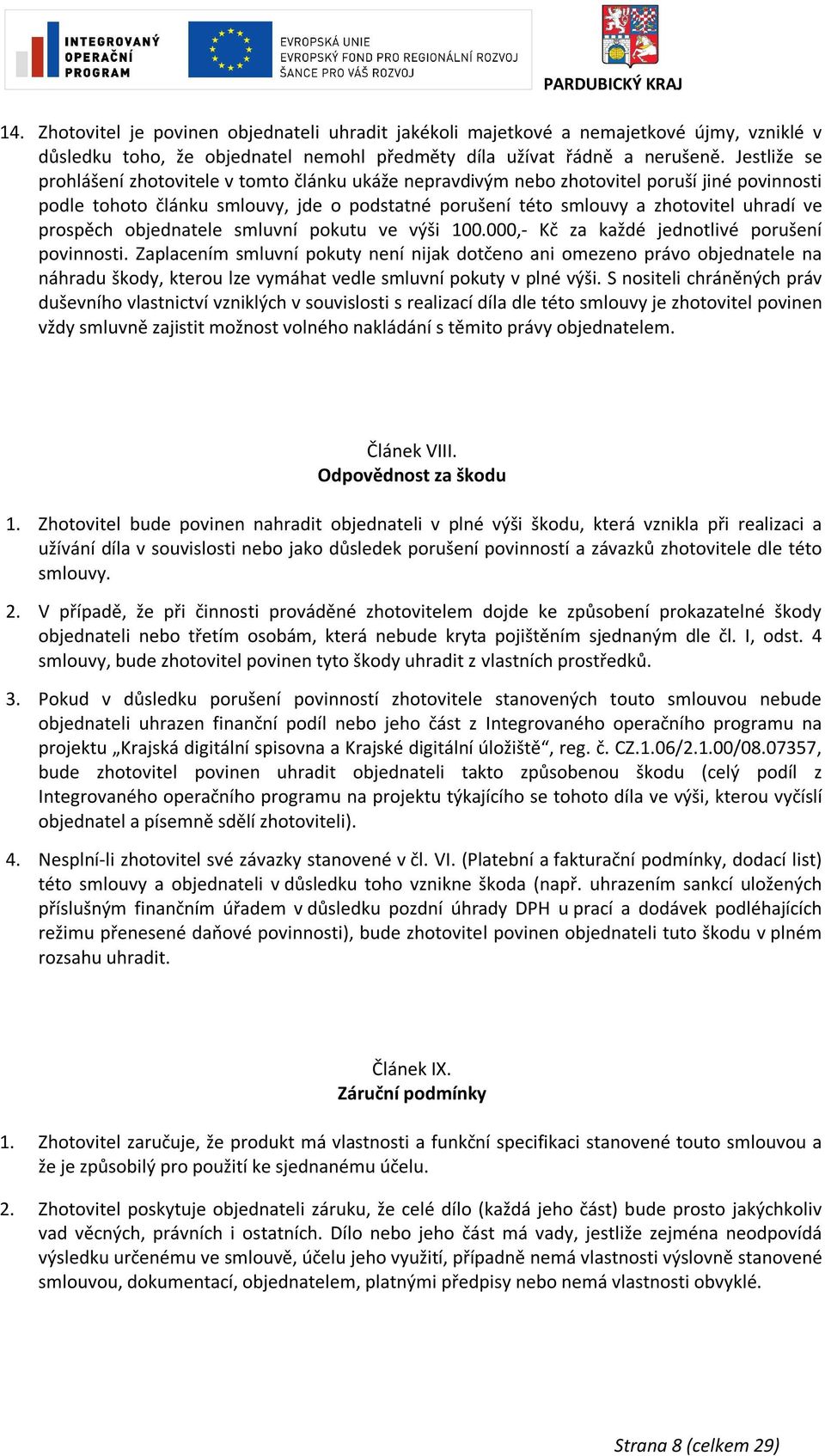 prospěch objednatele smluvní pokutu ve výši 100.000,- Kč za každé jednotlivé porušení povinnosti.