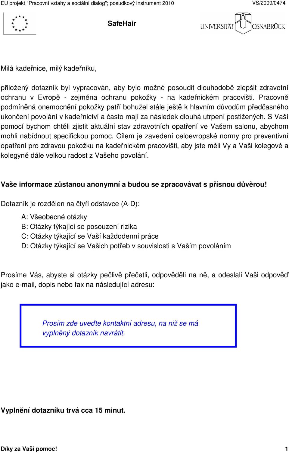 S Vaší pomocí bychom chtěli zjistit aktuální stav zdravotních opatření ve Vašem salonu, abychom mohli nabídnout specifickou pomoc.