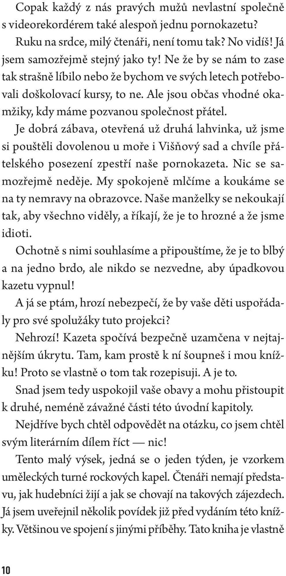 Je dobrá zábava, otevřená už druhá lahvinka, už jsme si pouštěli dovolenou u moře i Višňový sad a chvíle přátelského posezení zpestří naše pornokazeta. Nic se samozřejmě neděje.