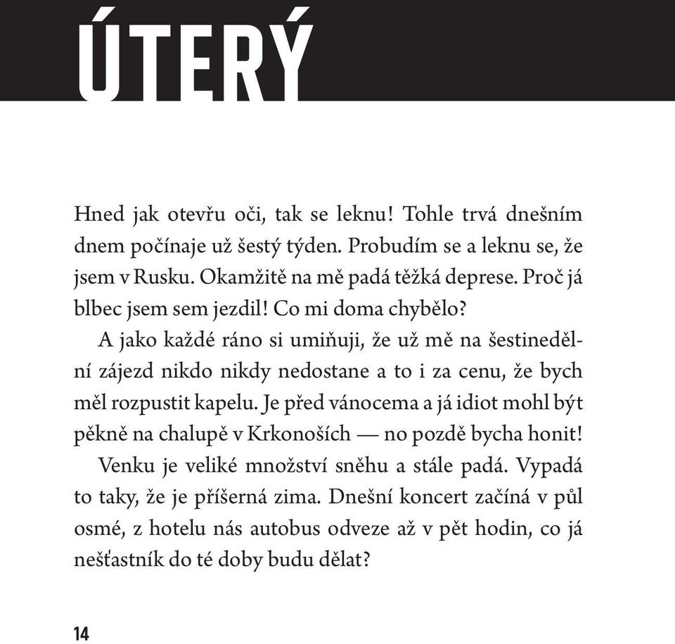 A jako každé ráno si umiňuji, že už mě na šestinedělní zájezd nikdo nikdy nedostane a to i za cenu, že bych měl rozpustit kapelu.