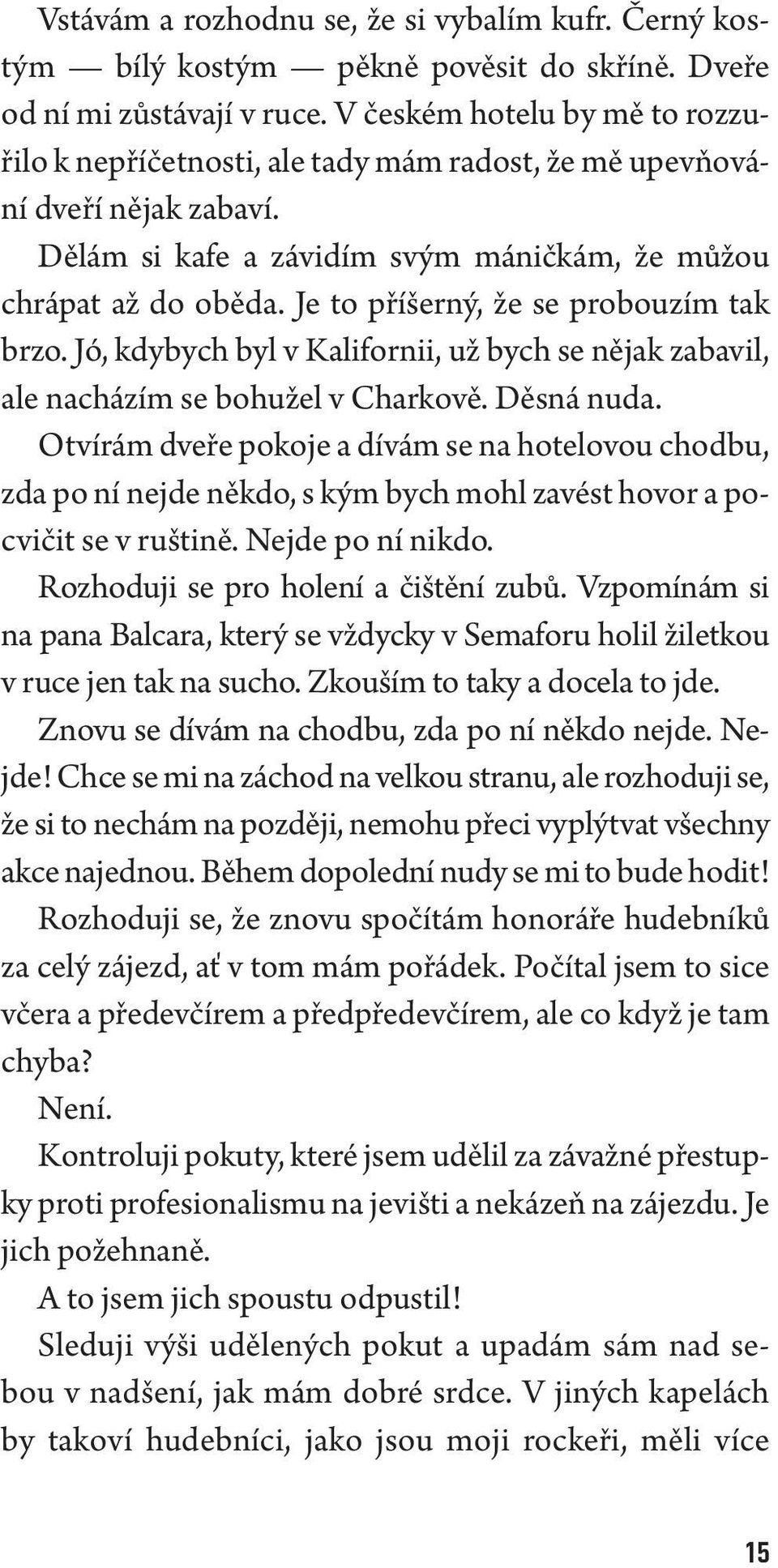 Je to příšerný, že se probouzím tak brzo. Jó, kdybych byl v Kalifornii, už bych se nějak zabavil, ale nacházím se bohužel v Charkově. Děsná nuda.