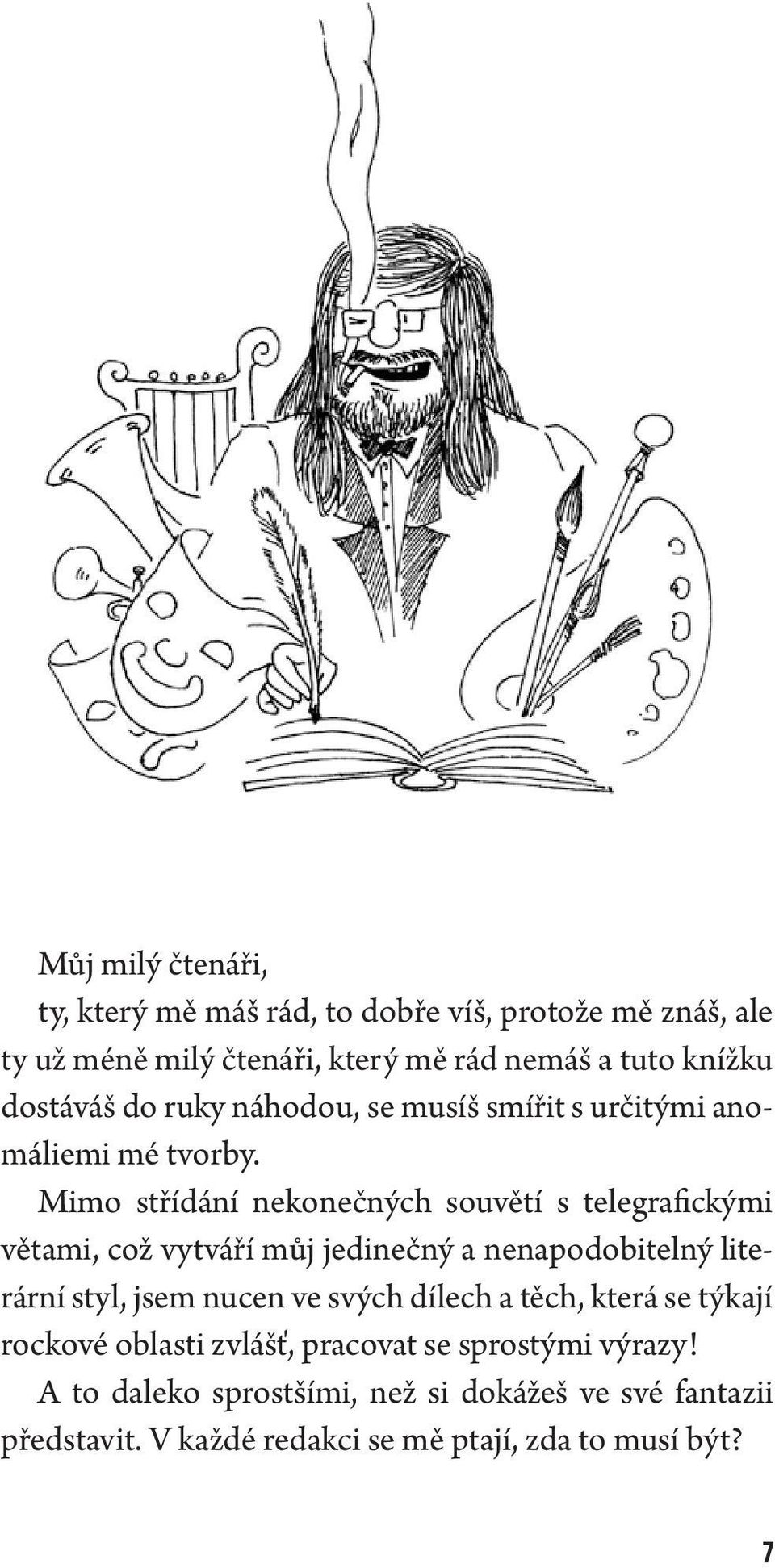 Mimo střídání nekonečných souvětí s telegrafickými větami, což vytváří můj jedinečný a nenapodobitelný literární styl, jsem nucen ve