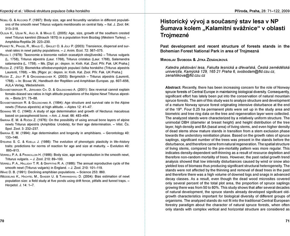 , Av c i A. & Mi a u d C. (25): Age, size, growth of the southern crested newt Triturus karelinii (Strauch 187) in a population from Bozdag (Western Turkey). Amphibia-Reptilia 26: 223 23. Perret N.