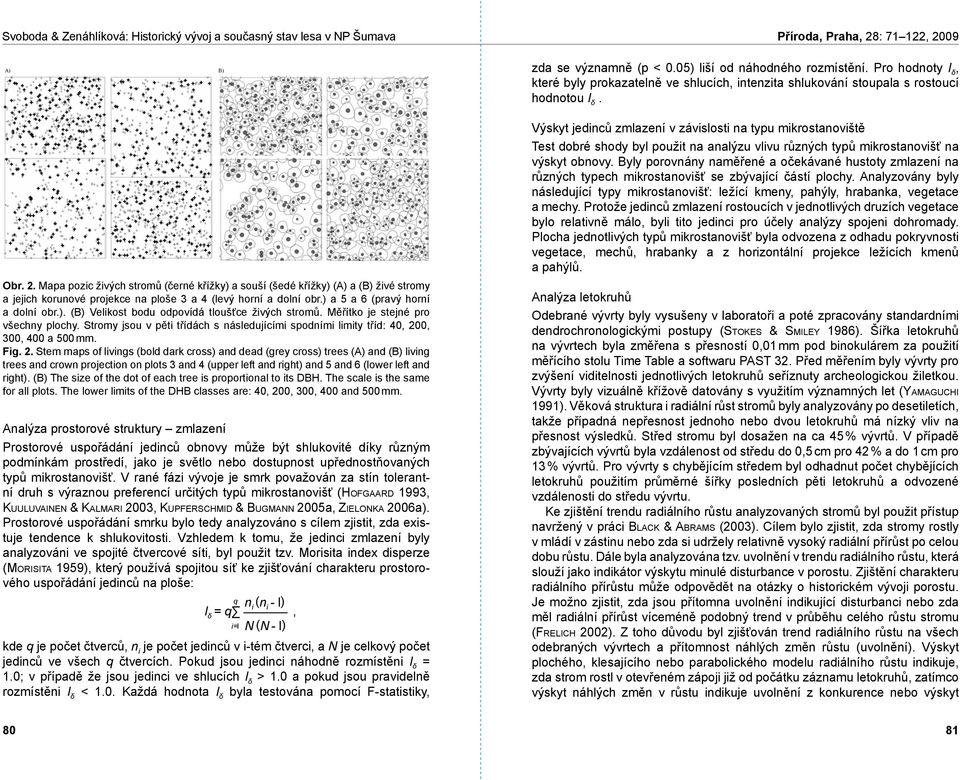 3, 4 and 5 mm. A) B) Obr. 2. Mapa pozic živých stromů (černé křížky) a souší (šedé křížky) (A) a (B) živé stromy a jejich korunové projekce na ploše 3 a 4 (levý horní a dolní obr.
