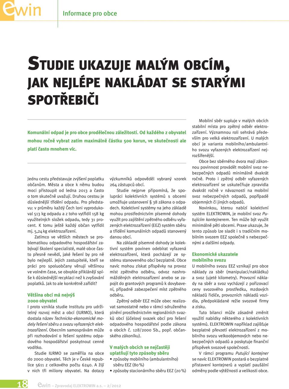 Města a obce k němu budou moci přistoupit od ledna 2013 a často o tom skutečně uvažují. Druhou cestou je důslednější třídění odpadu.