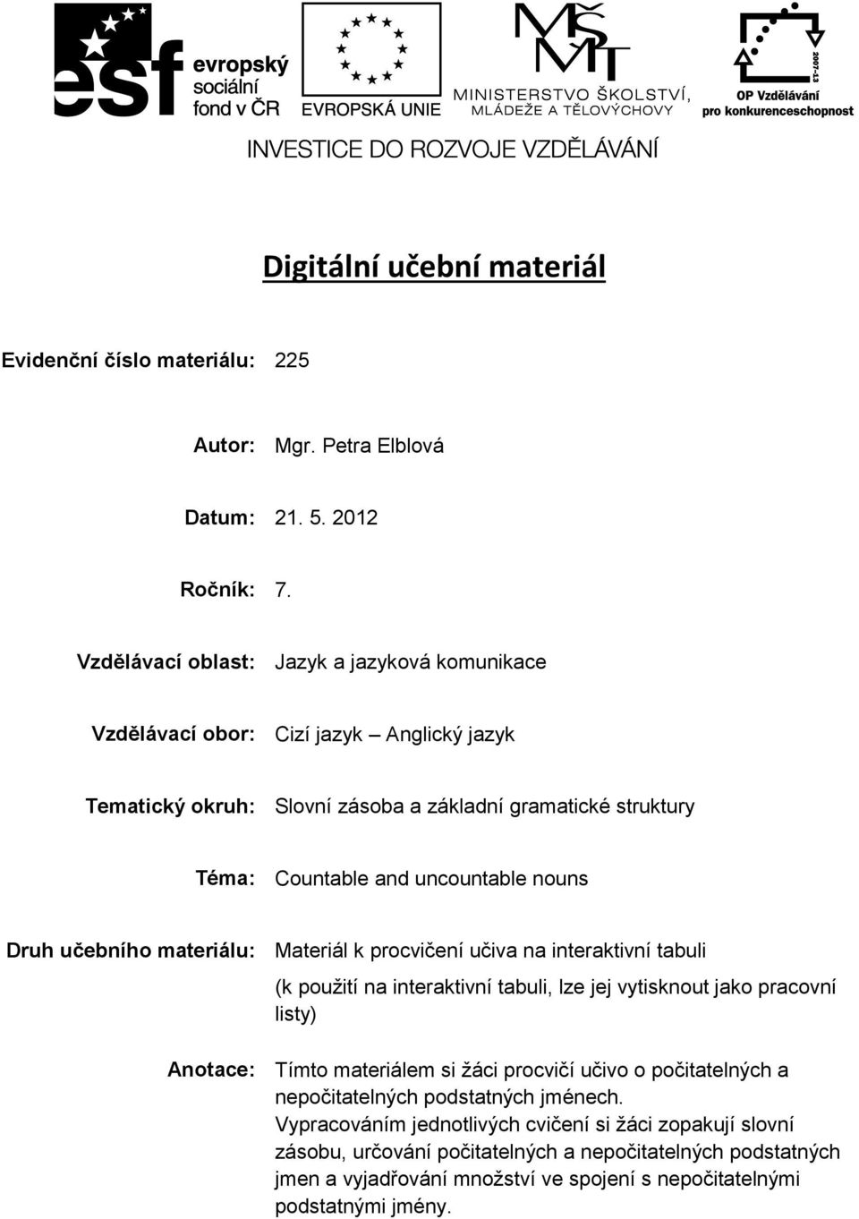 nouns Druh učebního materiálu: Materiál k procvičení učiva na interaktivní tabuli (k použití na interaktivní tabuli, lze jej vytisknout jako pracovní listy) Anotace: Tímto materiálem si