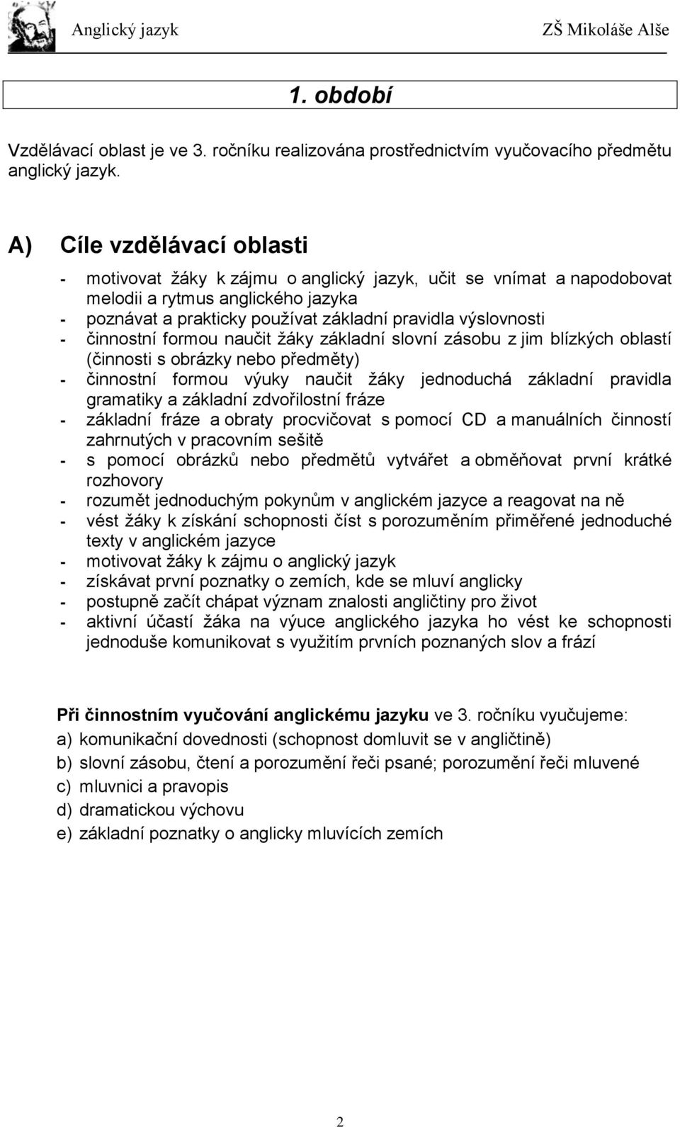 činnostní formou naučit ţáky základní slovní zásobu z jim blízkých oblastí (činnosti s obrázky nebo předměty) - činnostní formou výuky naučit ţáky jednoduchá základní pravidla gramatiky a základní