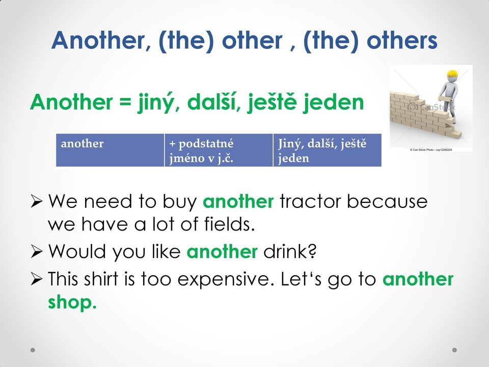 Jiný, další, ještě jeden We need to buy another tractor