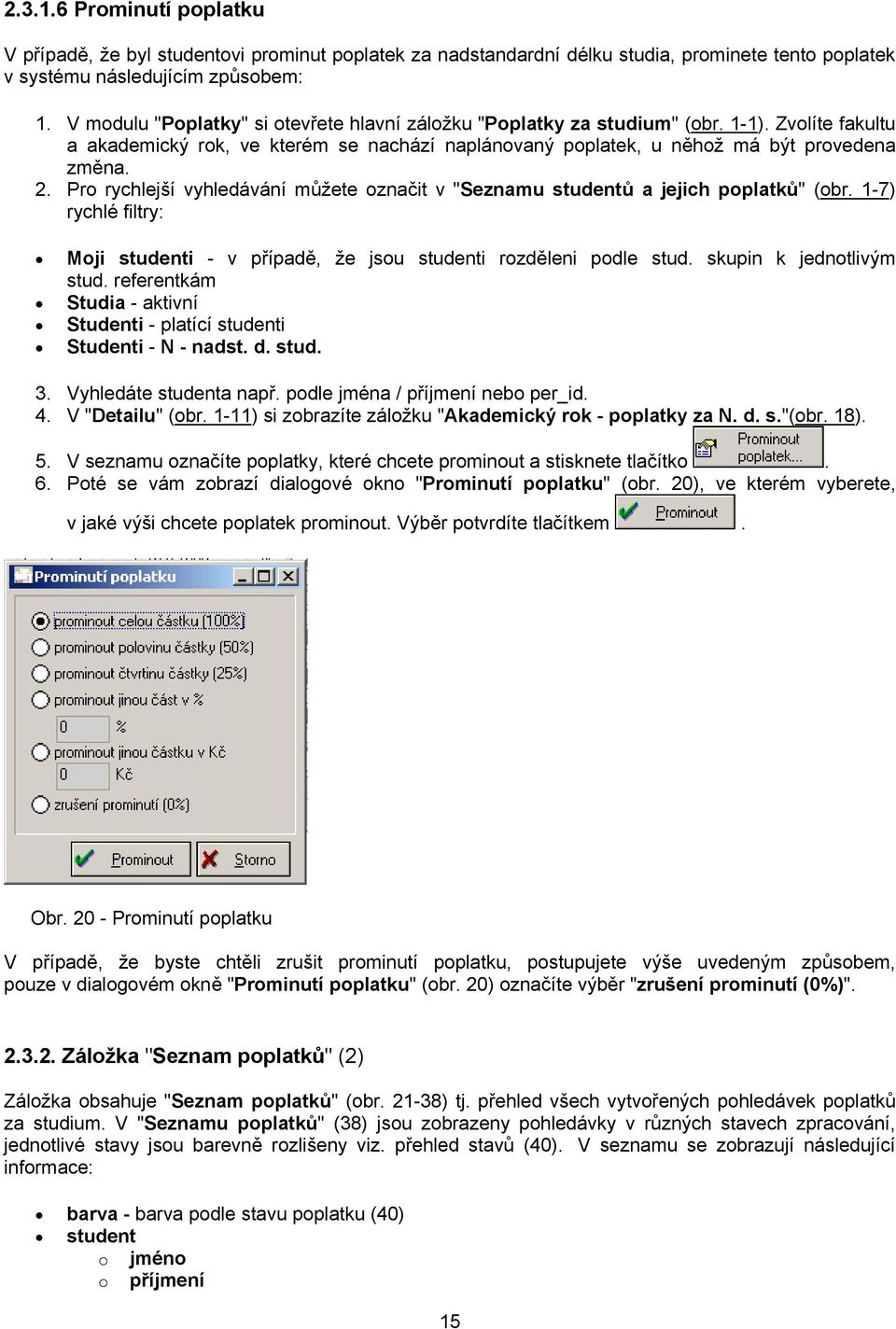 Pro rychlejší vyhledávání můžete označit v "Seznamu studentů a jejich poplatků" (obr. 1-7) rychlé filtry: Moji studenti - v případě, že jsou studenti rozděleni podle stud. skupin k jednotlivým stud.