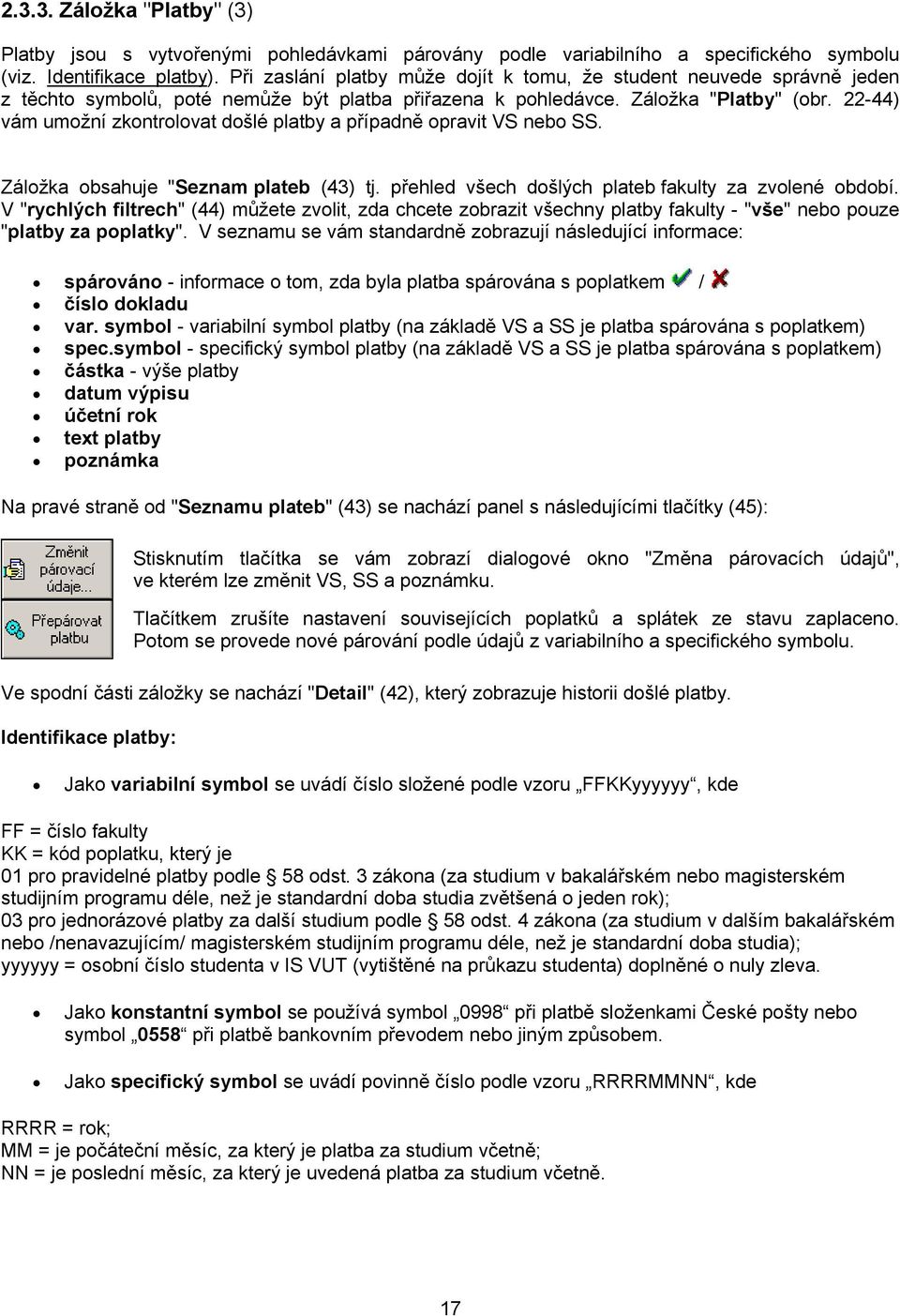 22-44) vám umožní zkontrolovat došlé platby a případně opravit VS nebo SS. Záložka obsahuje "Seznam plateb (43) tj. přehled všech došlých plateb fakulty za zvolené období.