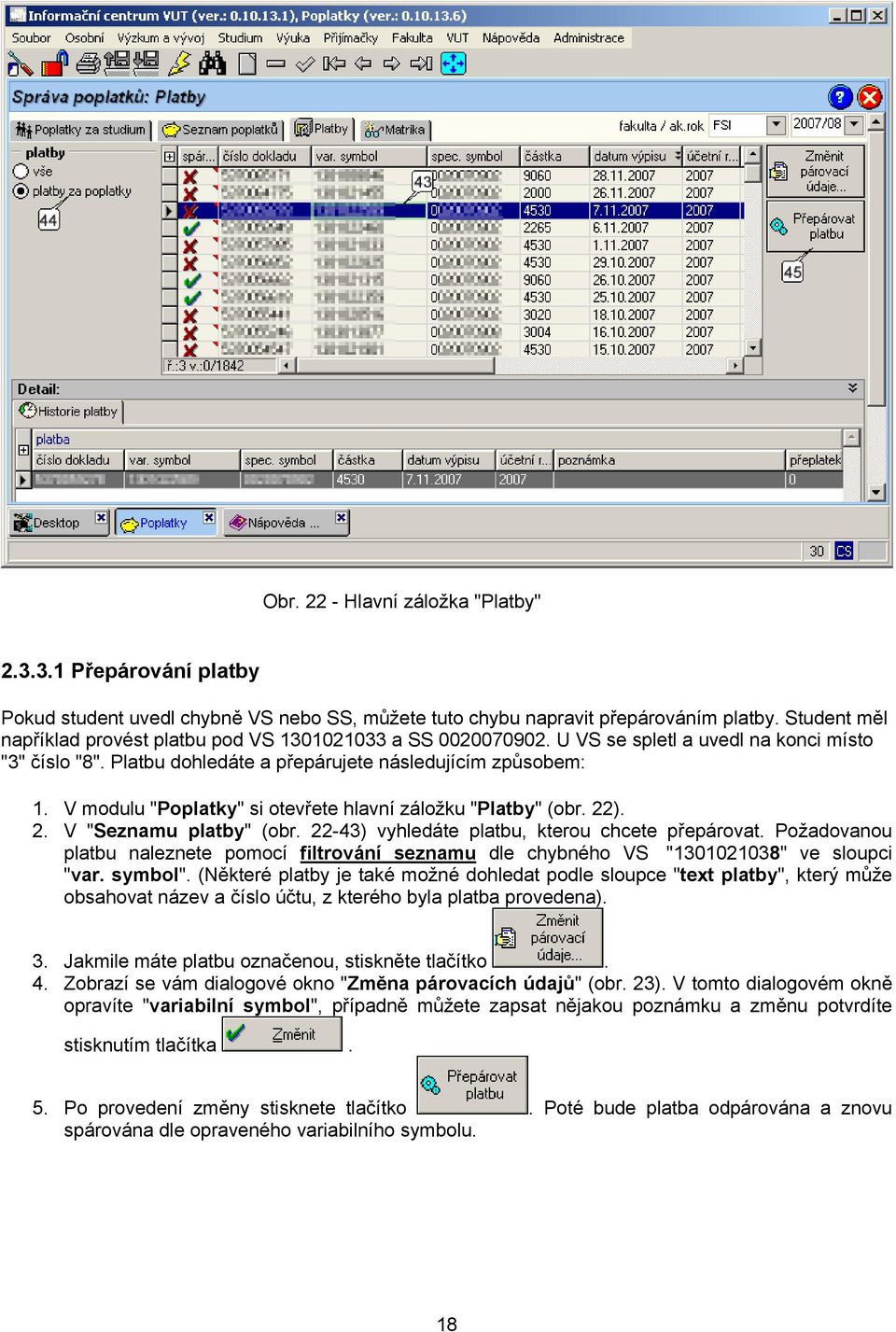 V modulu "Poplatky" si otevřete hlavní záložku "Platby" (obr. 22). 2. V "Seznamu platby" (obr. 22-43) vyhledáte platbu, kterou chcete přepárovat.