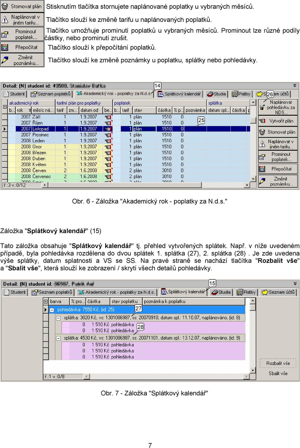 6 - Záložka "Akademický rok - poplatky za N.d.s." Záložka "Splátkový kalendář" (15) Tato záložka obsahuje "Splátkový kalendář" tj. přehled vytvořených splátek. Např.