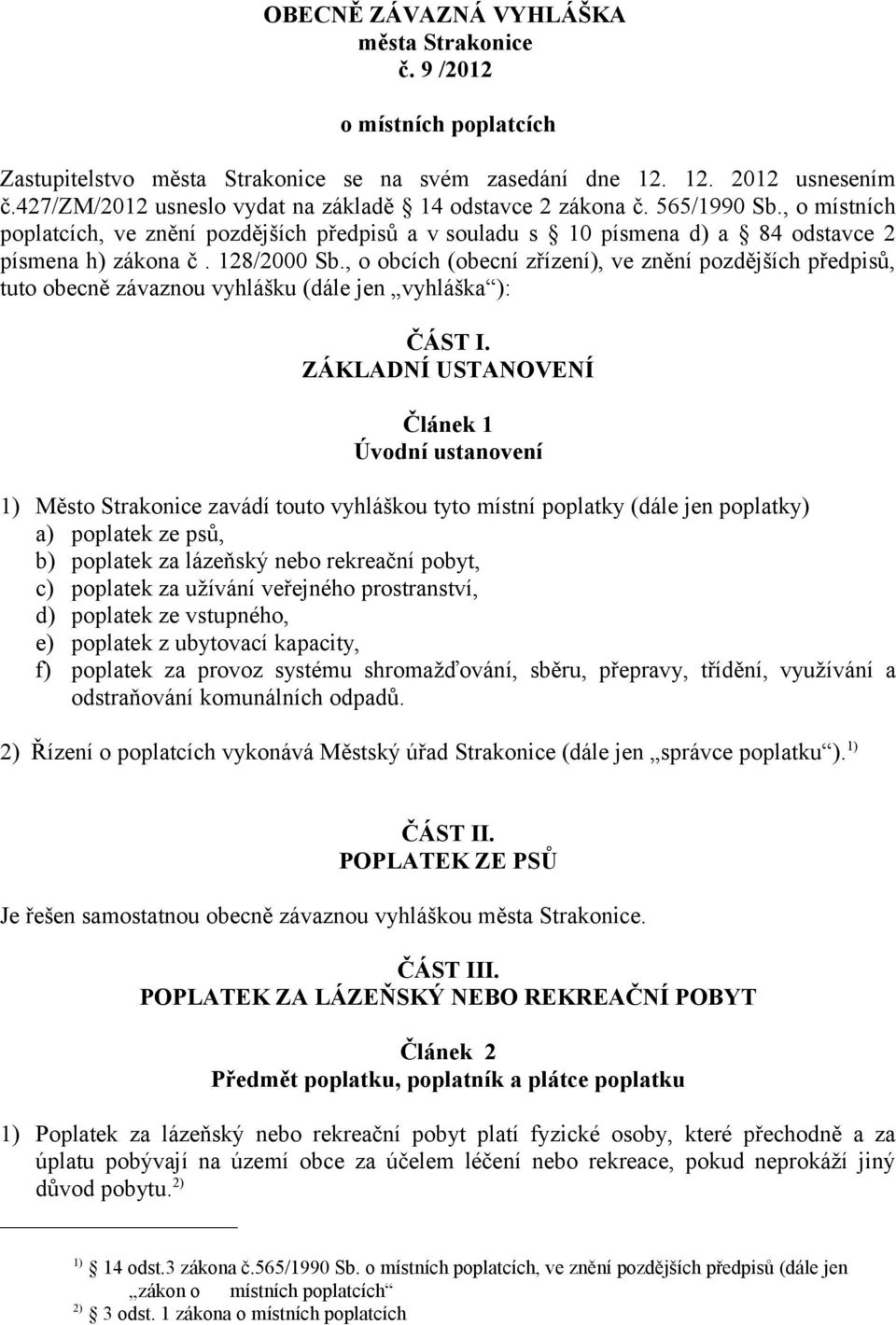 128/2000 Sb., o obcích (obecní zřízení), ve znění pozdějších předpisů, tuto obecně závaznou vyhlášku (dále jen vyhláška ): ČÁST I.