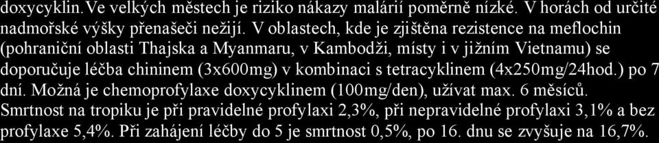 léčba chininem (3x600mg) v kombinaci s tetracyklinem (4x250mg/24hod.) po 7 dní. Možná je chemoprofylaxe doxycyklinem (100mg/den), užívat max. 6 měsíců.