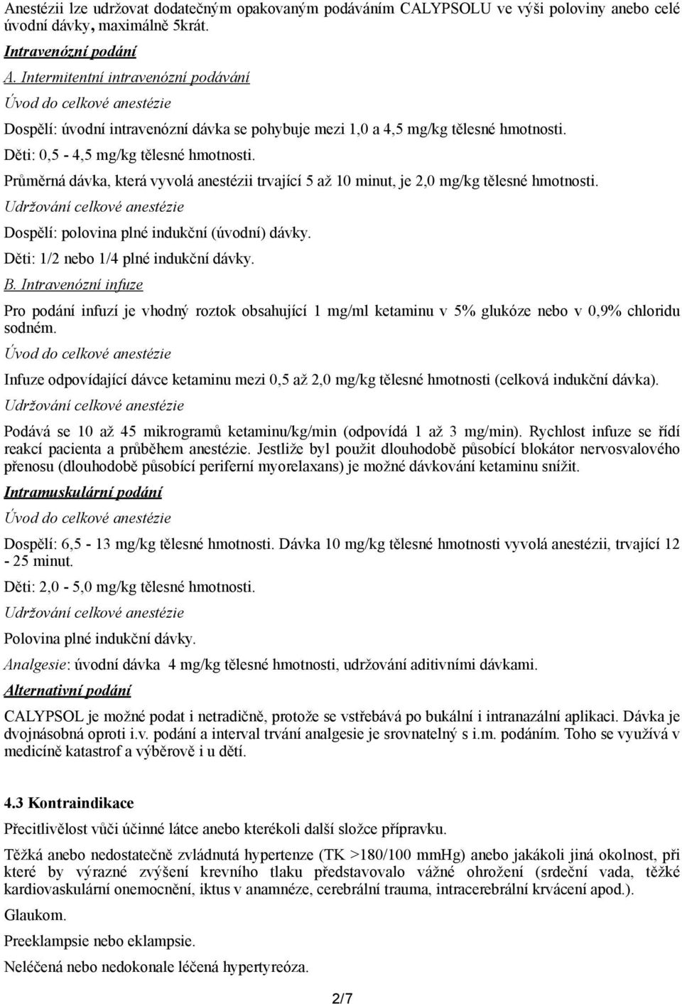 Průměrná dávka, která vyvolá anestézii trvající 5 až 10 minut, je 2,0 mg/kg tělesné hmotnosti. Udržování celkové anestézie Dospělí: polovina plné indukční (úvodní) dávky.