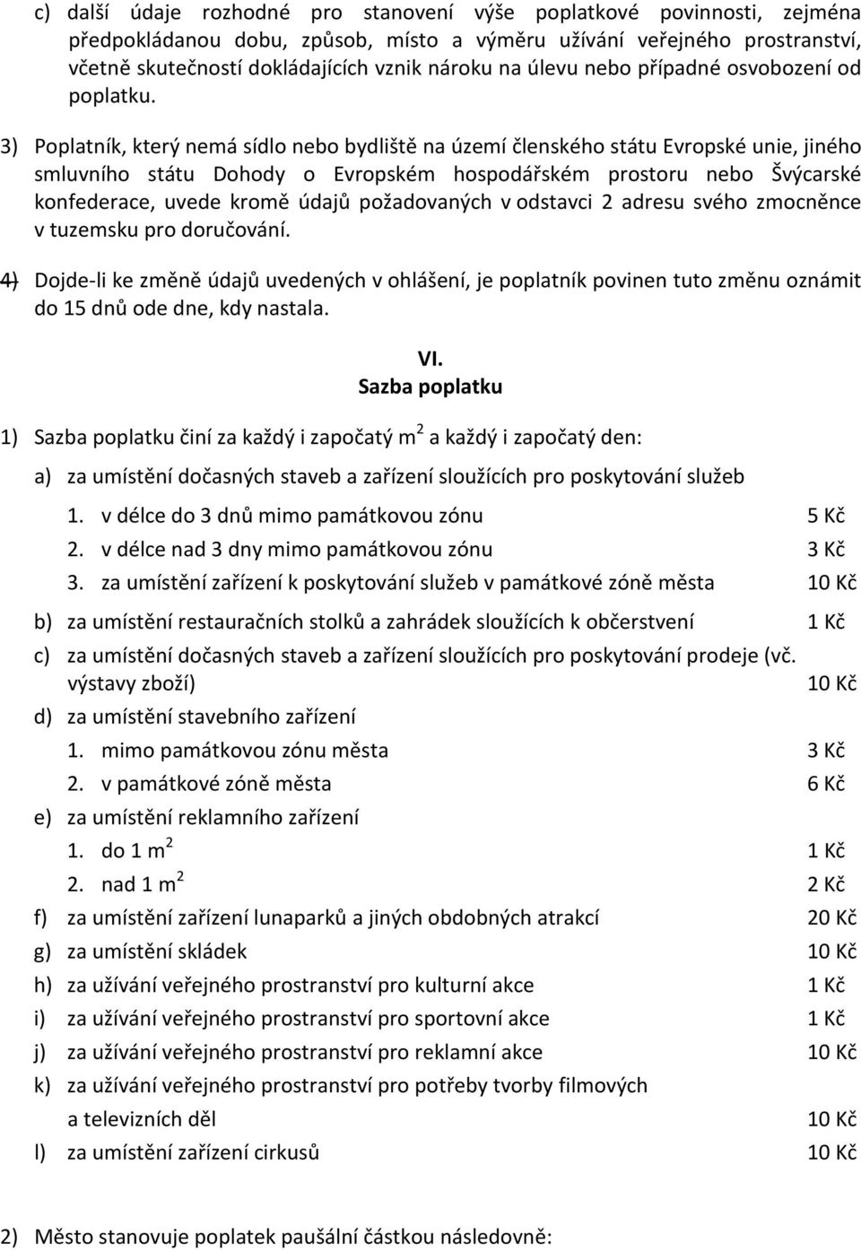 3) Poplatník, který nemá sídlo nebo bydliště na území členského státu Evropské unie, jiného smluvního státu Dohody o Evropském hospodářském prostoru nebo Švýcarské konfederace, uvede kromě údajů