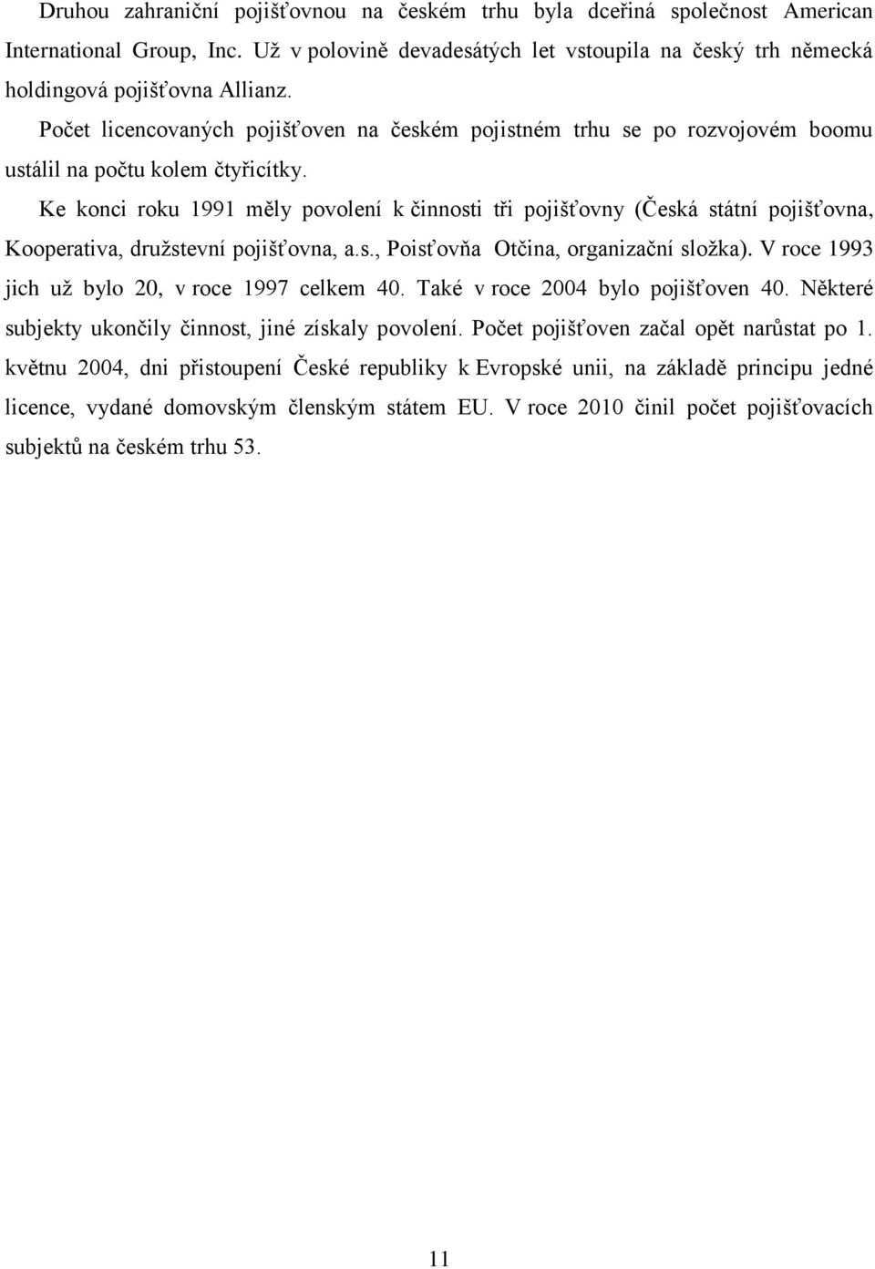 Ke konci roku 1991 měly povolení k činnosti tři pojišťovny (Česká státní pojišťovna, Kooperativa, družstevní pojišťovna, a.s., Poisťovňa Otčina, organizační složka).