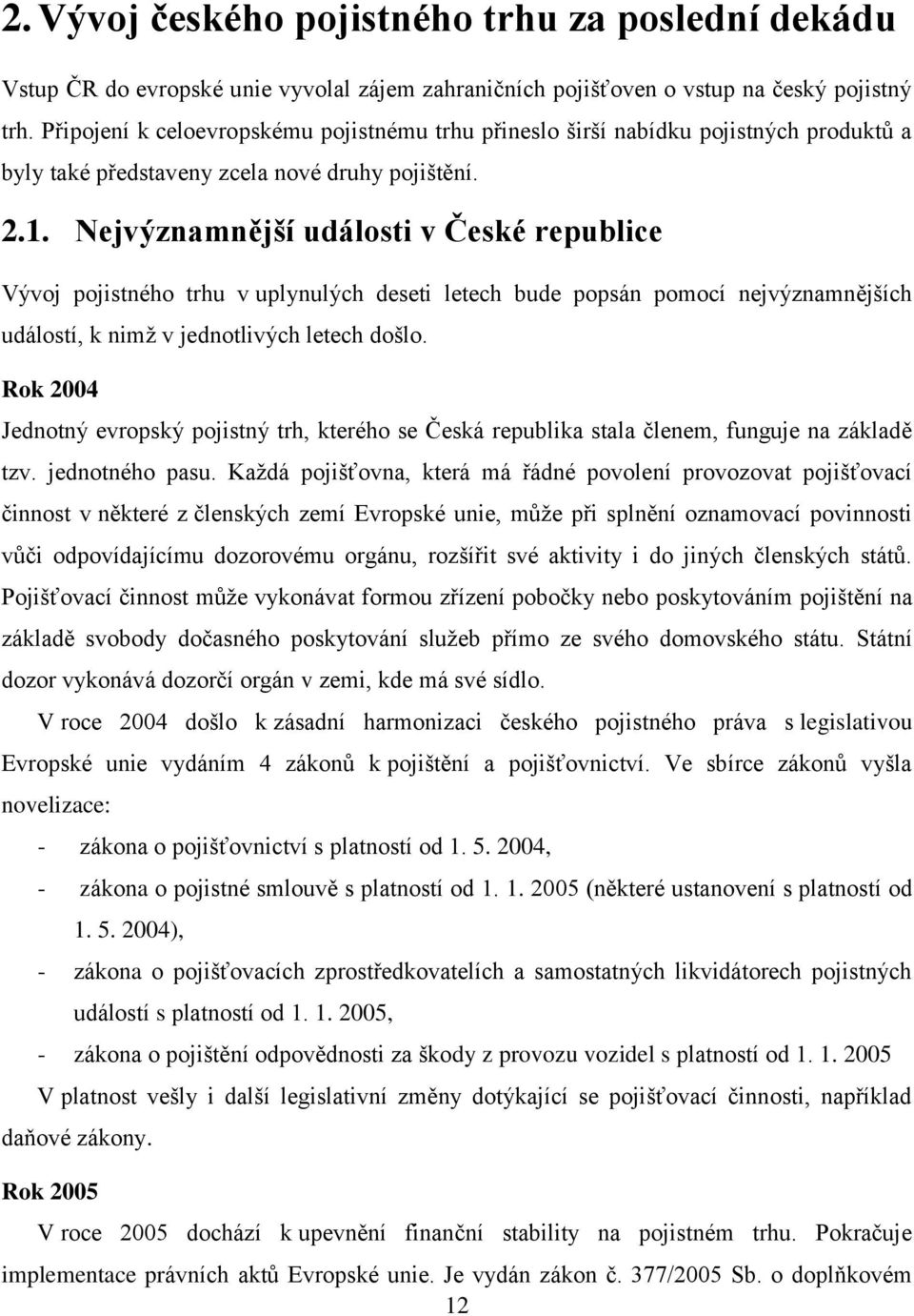 Nejvýznamnější události v České republice Vývoj pojistného trhu v uplynulých deseti letech bude popsán pomocí nejvýznamnějších událostí, k nimž v jednotlivých letech došlo.