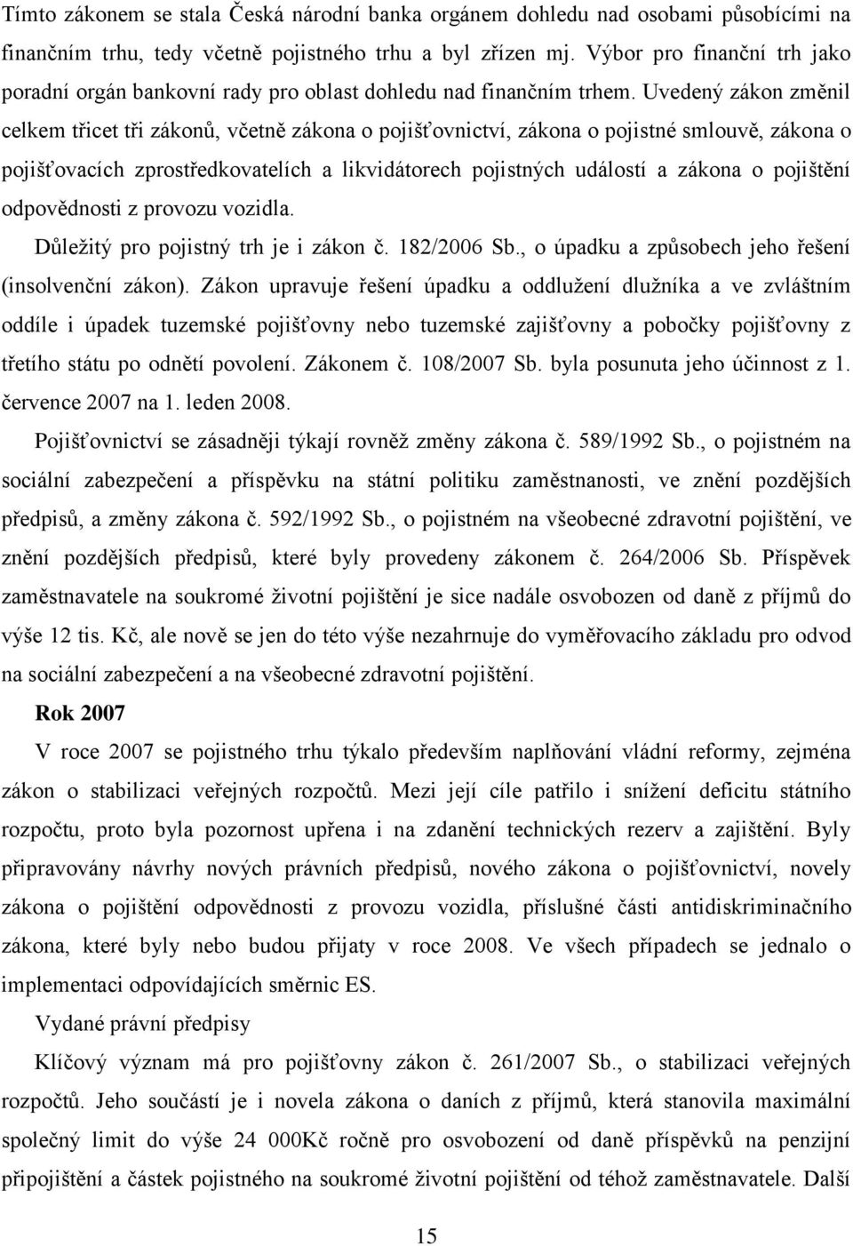 Uvedený zákon změnil celkem třicet tři zákonů, včetně zákona o pojišťovnictví, zákona o pojistné smlouvě, zákona o pojišťovacích zprostředkovatelích a likvidátorech pojistných událostí a zákona o