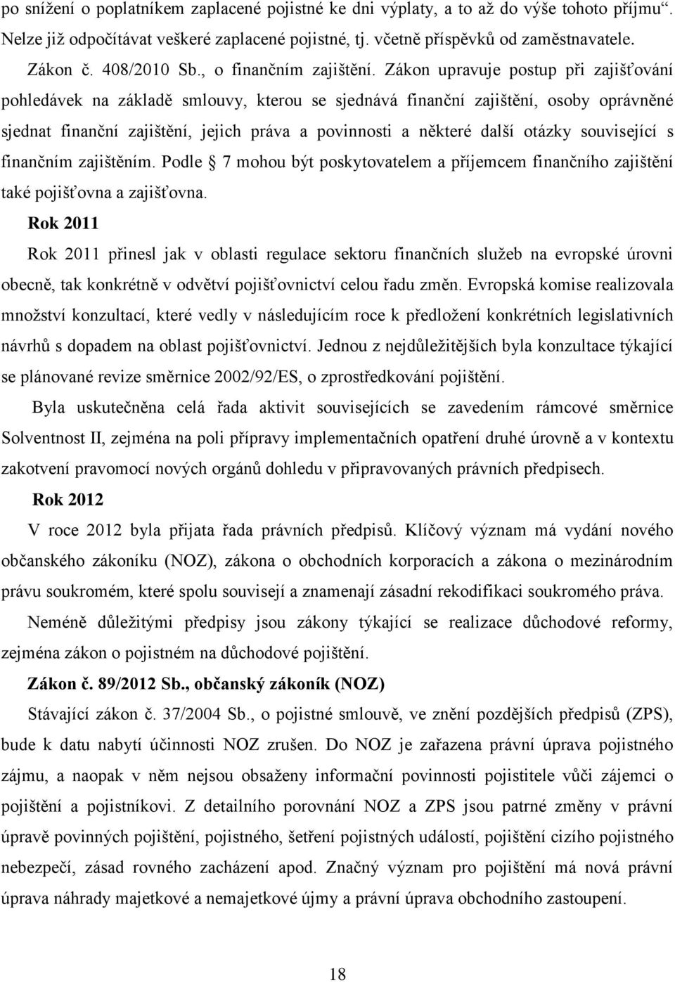 Zákon upravuje postup při zajišťování pohledávek na základě smlouvy, kterou se sjednává finanční zajištění, osoby oprávněné sjednat finanční zajištění, jejich práva a povinnosti a některé další