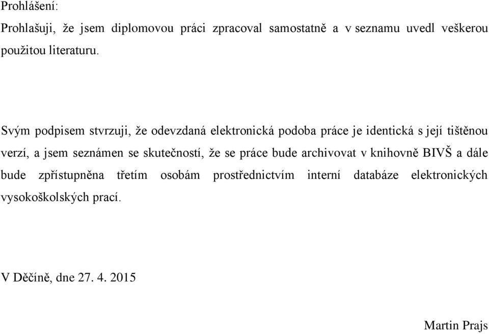 Svým podpisem stvrzuji, že odevzdaná elektronická podoba práce je identická s její tištěnou verzí, a jsem