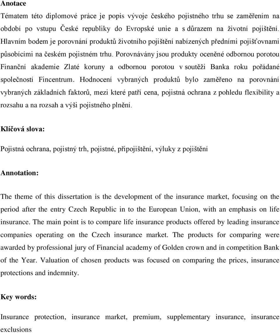 Porovnávány jsou produkty oceněné odbornou porotou Finanční akademie Zlaté koruny a odbornou porotou v soutěži Banka roku pořádané společností Fincentrum.