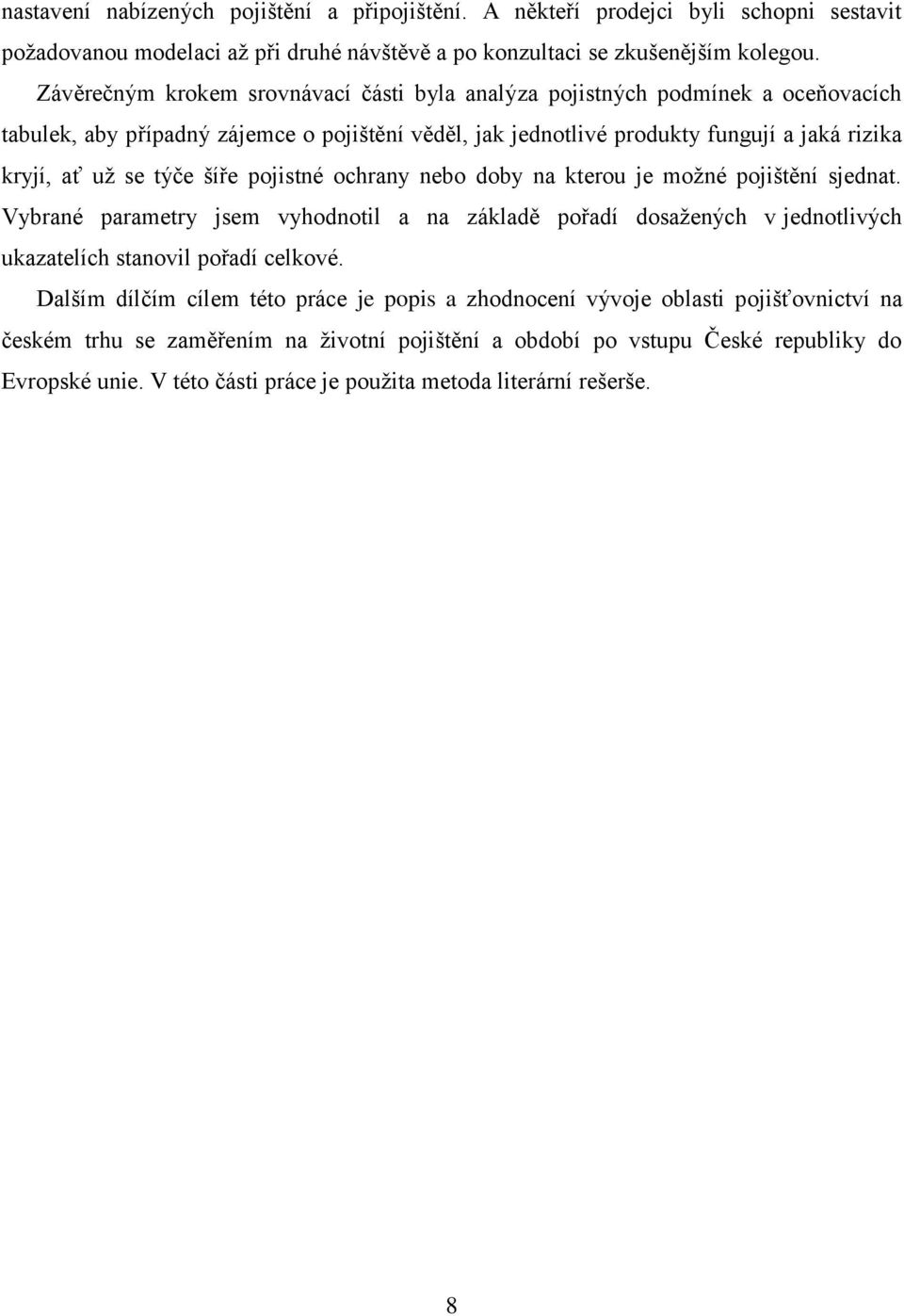 šíře pojistné ochrany nebo doby na kterou je možné pojištění sjednat. Vybrané parametry jsem vyhodnotil a na základě pořadí dosažených v jednotlivých ukazatelích stanovil pořadí celkové.