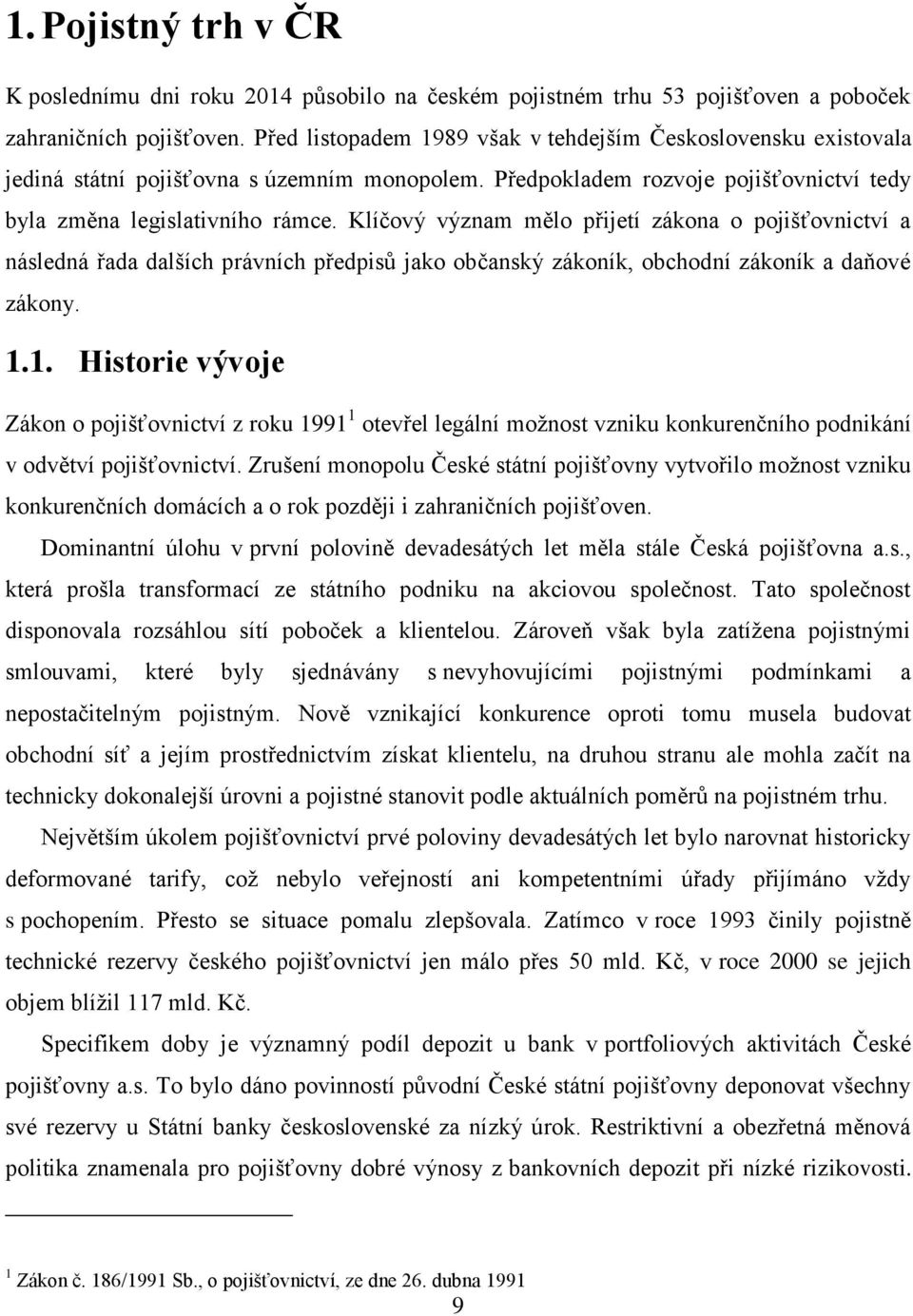 Klíčový význam mělo přijetí zákona o pojišťovnictví a následná řada dalších právních předpisů jako občanský zákoník, obchodní zákoník a daňové zákony. 1.