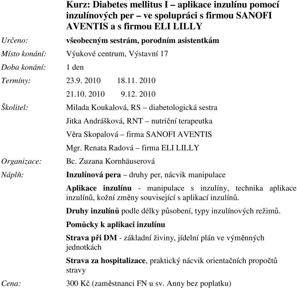 Renata Radová firma ELI LILLY Inzulínová pera druhy per, nácvik manipulace Aplikace inzulínu - manipulace s inzulíny, technika aplikace inzulínů, kožní změny související s aplikací inzulínů.