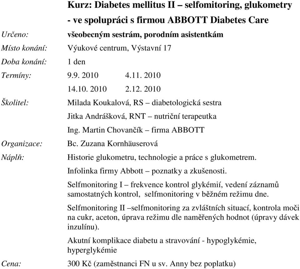 Infolinka firmy Abbott poznatky a zkušenosti. Selfmonitoring I frekvence kontrol glykémií, vedení záznamů samostatných kontrol, selfmonitoring v běžném režimu dne.