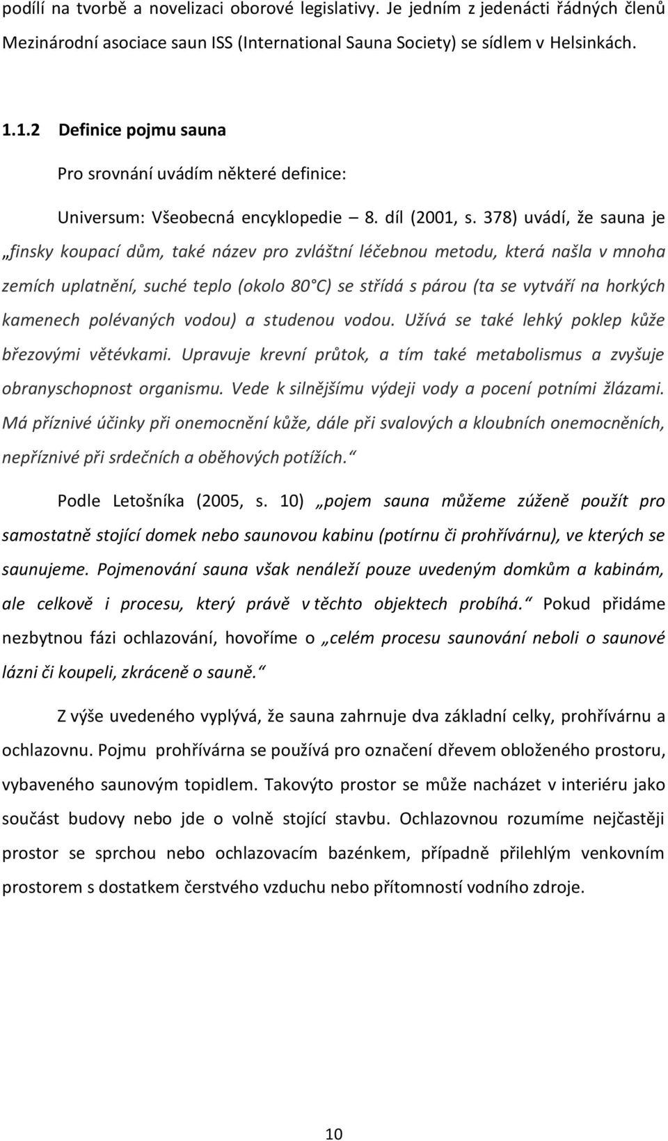 378) uvádí, že sauna je finsky koupací dům, také název pro zvláštní léčebnou metodu, která našla v mnoha zemích uplatnění, suché teplo (okolo 80 C) se střídá s párou (ta se vytváří na horkých