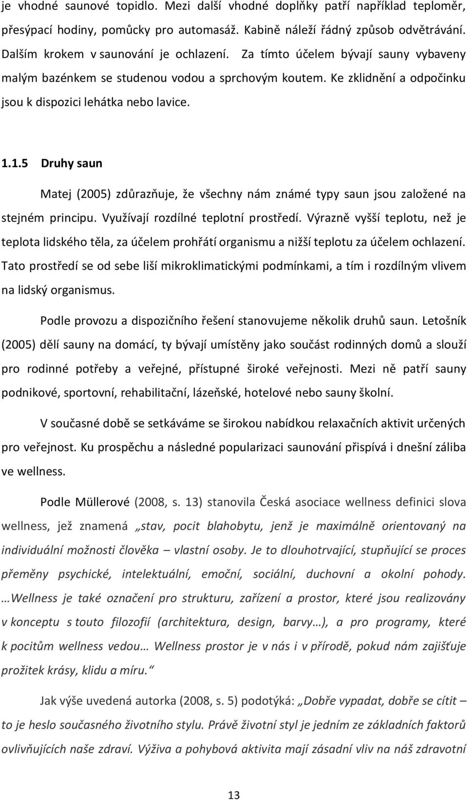 1.5 Druhy saun Matej (2005) zdůrazňuje, že všechny nám známé typy saun jsou založené na stejném principu. Využívají rozdílné teplotní prostředí.