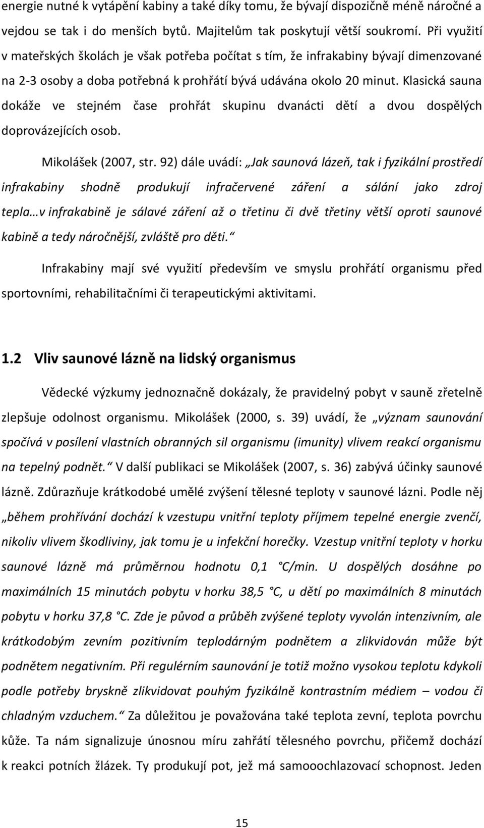 Klasická sauna dokáže ve stejném čase prohřát skupinu dvanácti dětí a dvou doprovázejících osob. dospělých Mikolášek (2007, str.