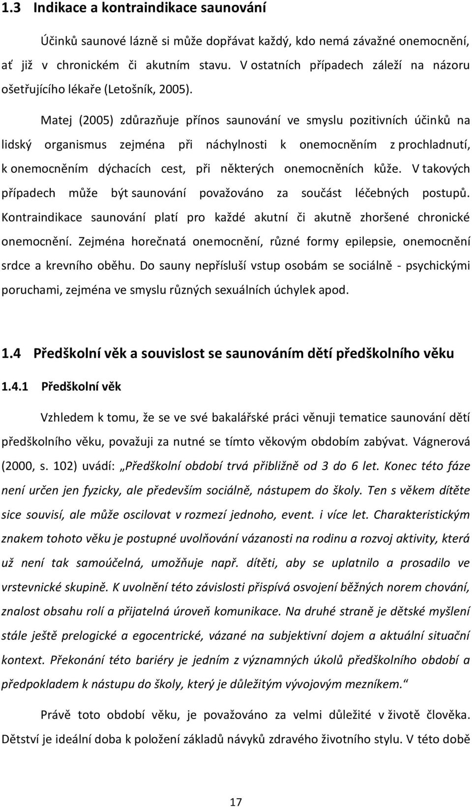 Matej (2005) zdůrazňuje přínos saunování ve smyslu pozitivních účinků na lidský organismus zejména při náchylnosti k onemocněním z prochladnutí, k onemocněním dýchacích cest, při některých