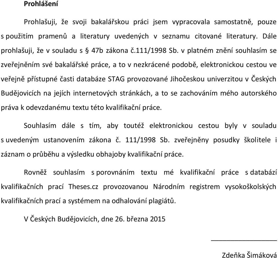 v platném znění souhlasím se zveřejněním své bakalářské práce, a to v nezkrácené podobě, elektronickou cestou ve veřejně přístupné časti databáze STAG provozované Jihočeskou univerzitou v Českých