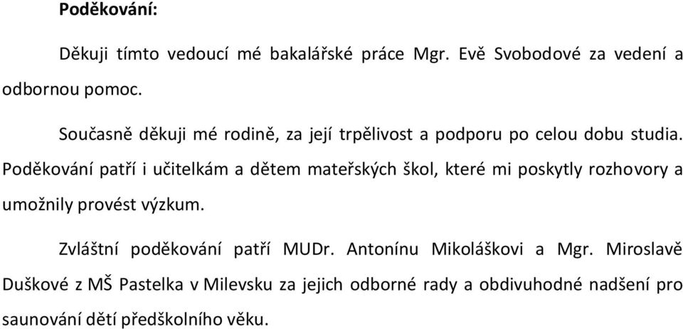 Poděkování patří i učitelkám a dětem mateřských škol, které mi poskytly rozhovory a umožnily provést výzkum.