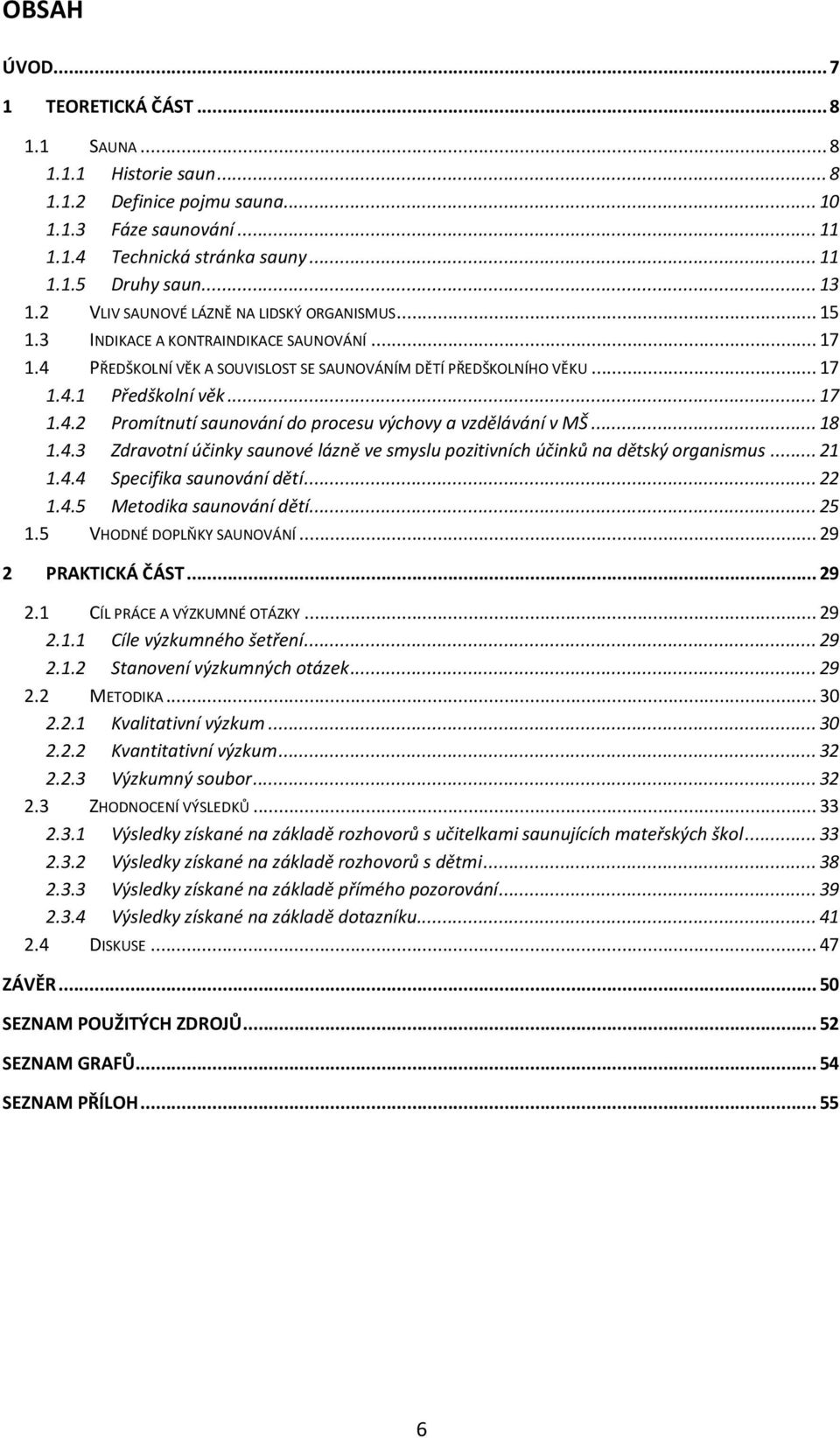 .. 18 1.4.3 Zdravotní účinky saunové lázně ve smyslu pozitivních účinků na dětský organismus... 21 1.4.4 Specifika saunování dětí... 22 1.4.5 Metodika saunování dětí... 25 1.