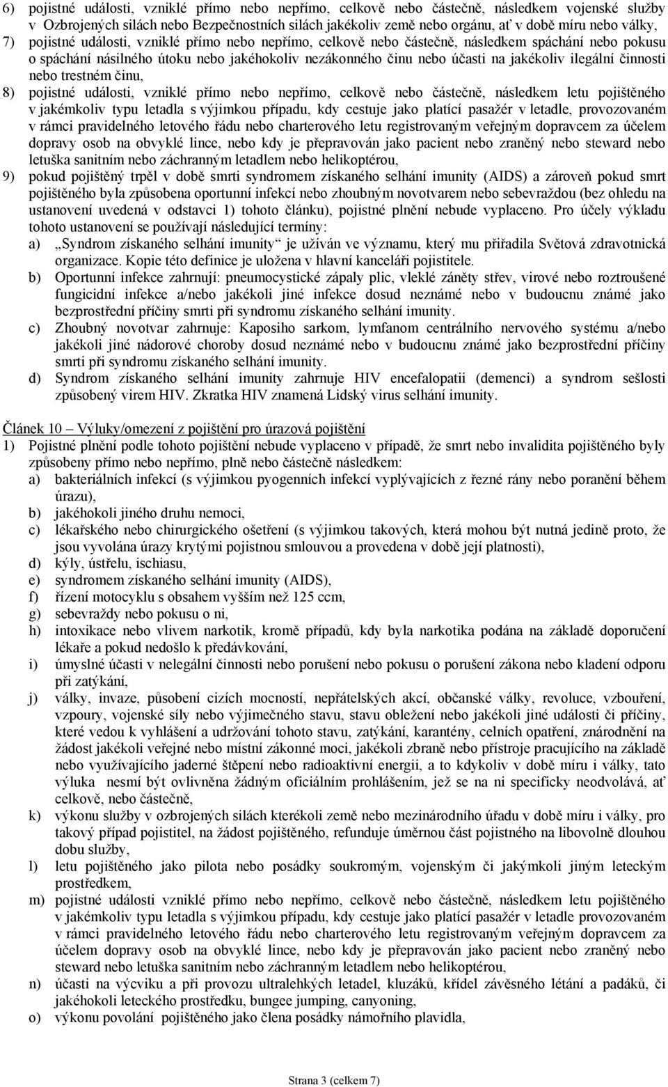 ilegální činnosti nebo trestném činu, 8) pojistné události, vzniklé přímo nebo nepřímo, celkově nebo částečně, následkem letu pojištěného v jakémkoliv typu letadla s výjimkou případu, kdy cestuje